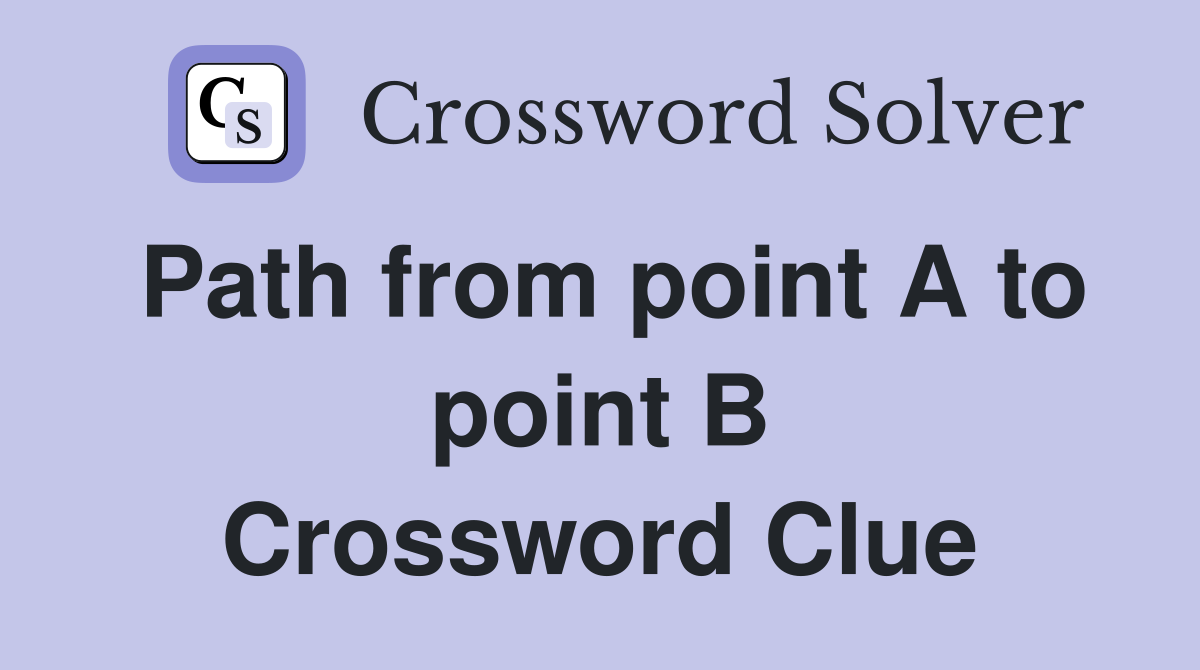 Path from point A to point B Crossword Clue