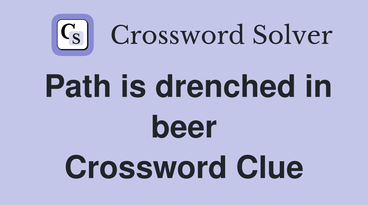 Path is drenched in beer Crossword Clue