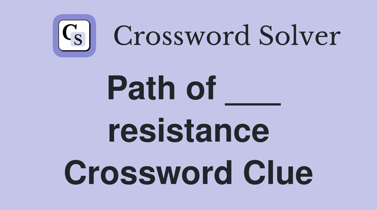 Path of ___ resistance Crossword Clue