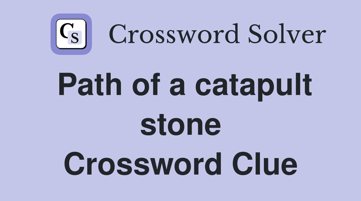 Path of a catapult stone Crossword Clue