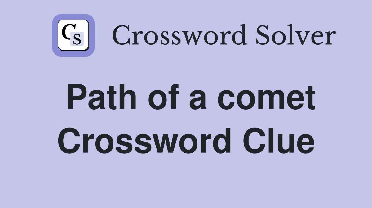 Path of a comet Crossword Clue