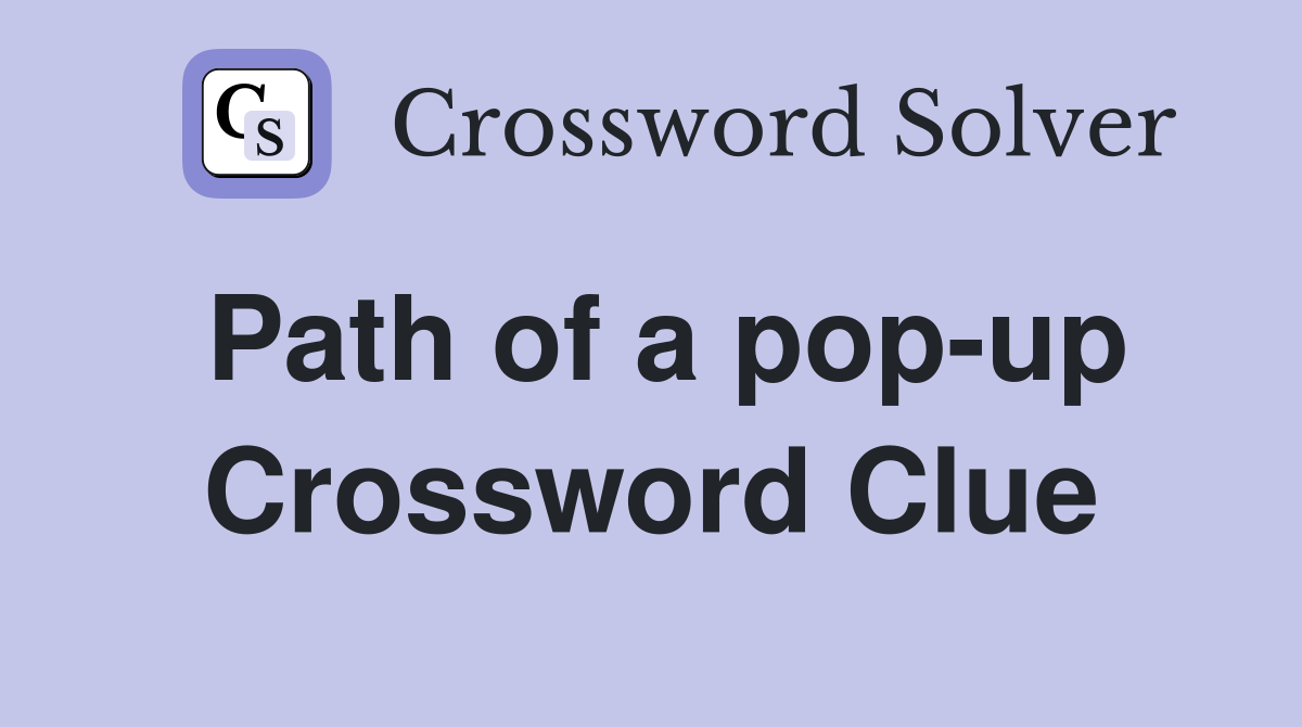 Path of a pop-up Crossword Clue