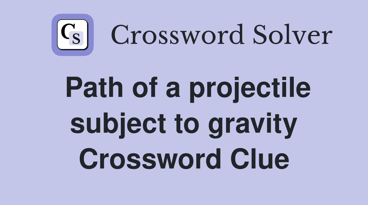 Path of a projectile subject to gravity Crossword Clue