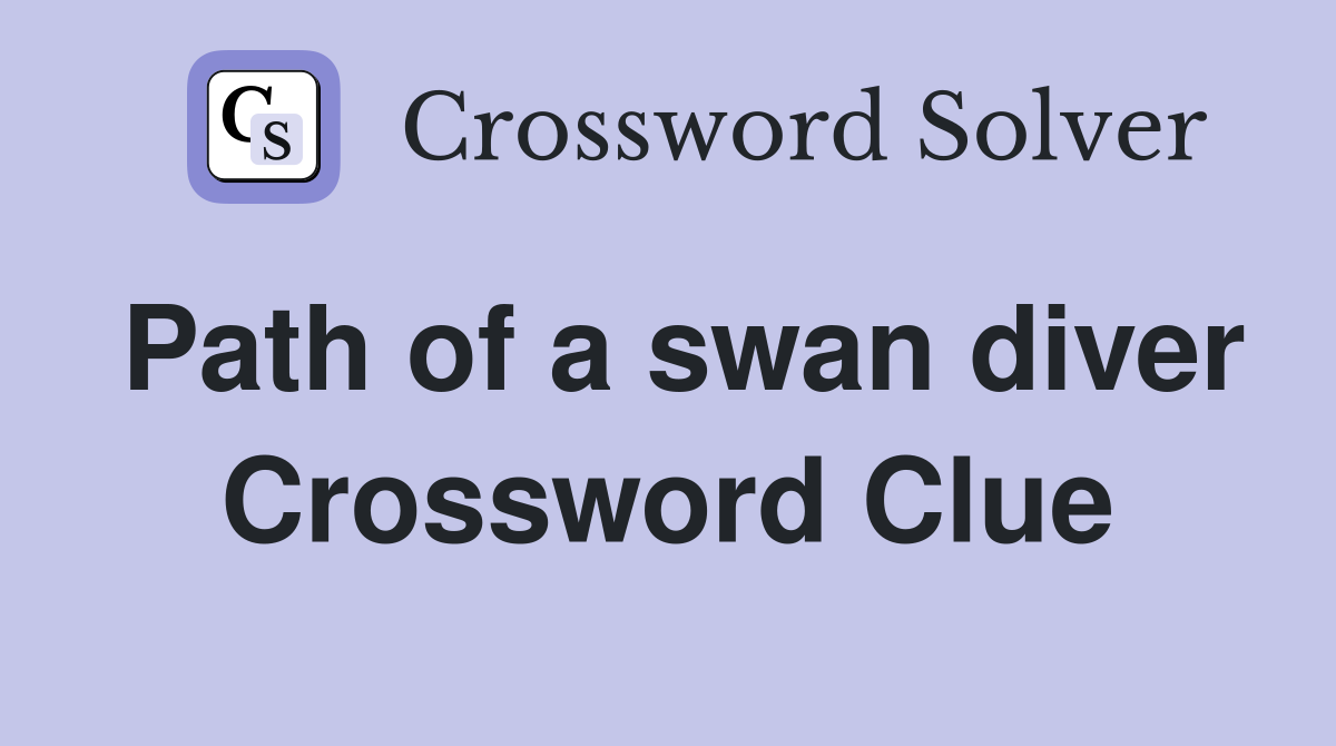 Path of a swan diver Crossword Clue