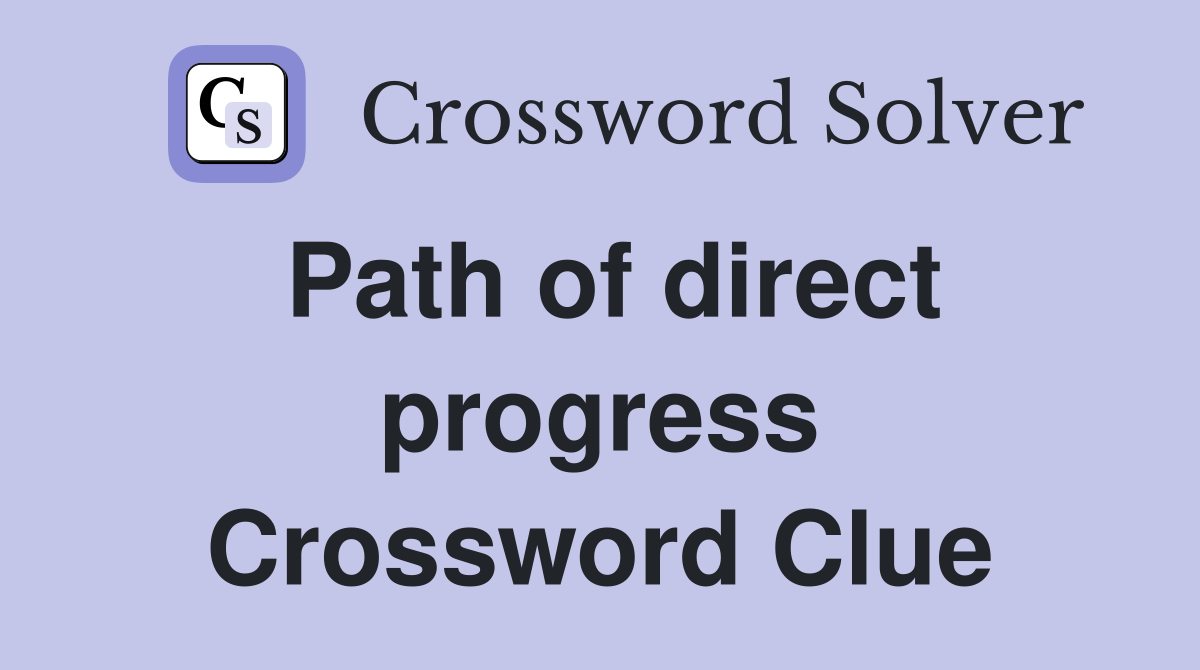 Path of direct progress Crossword Clue