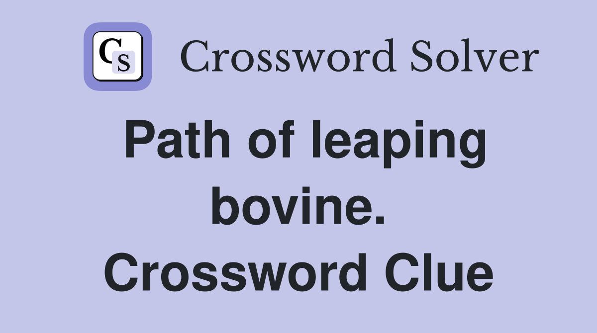 Path of leaping bovine. Crossword Clue