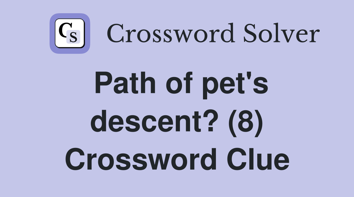Path of pet's descent? (8) Crossword Clue