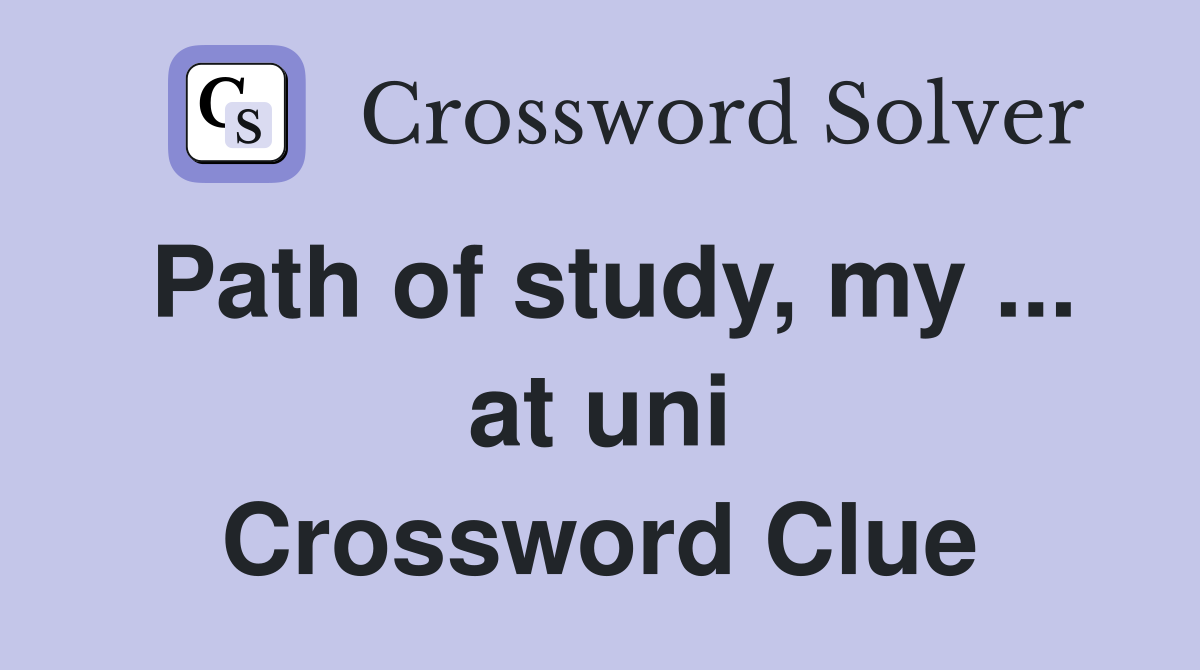 Path of study, my ... at uni Crossword Clue