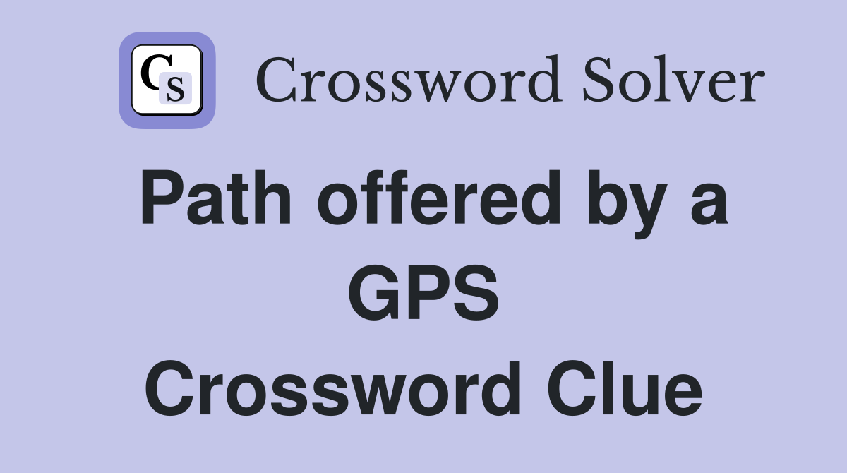 Path offered by a GPS Crossword Clue
