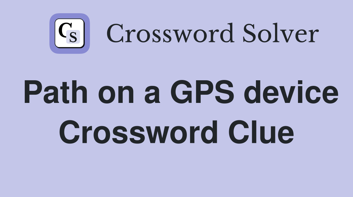 Path on a GPS device Crossword Clue