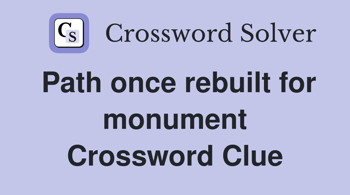 Path once rebuilt for monument Crossword Clue