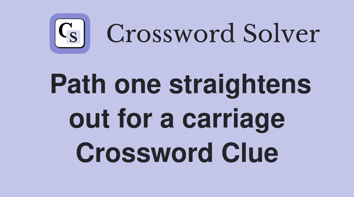 Path one straightens out for a carriage Crossword Clue