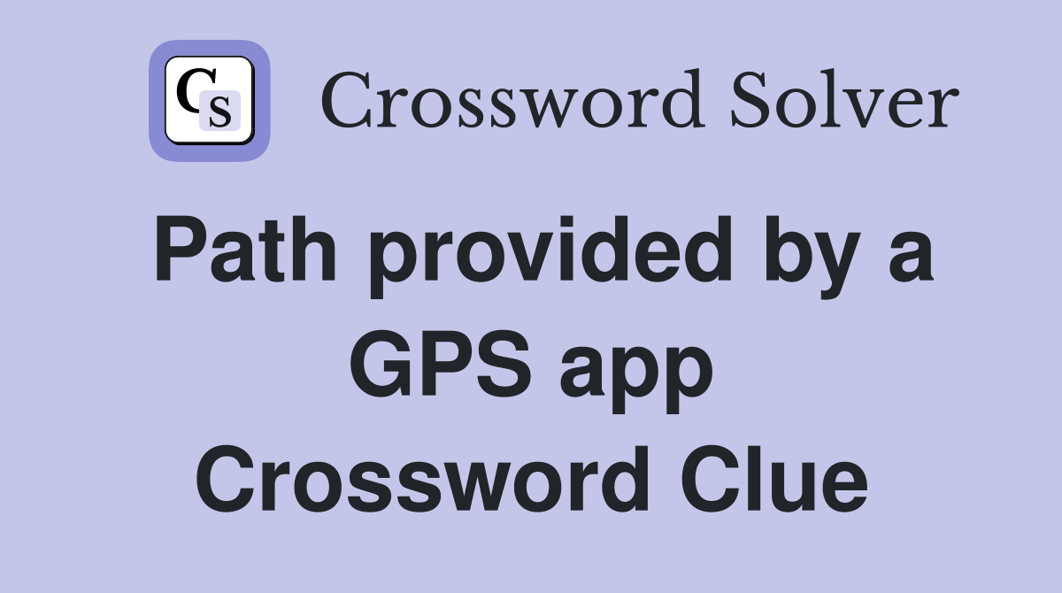 Path provided by a GPS app Crossword Clue