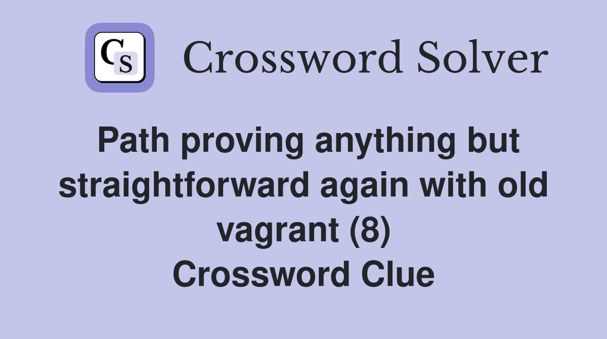 Path proving anything but straightforward again with old vagrant (8) Crossword Clue