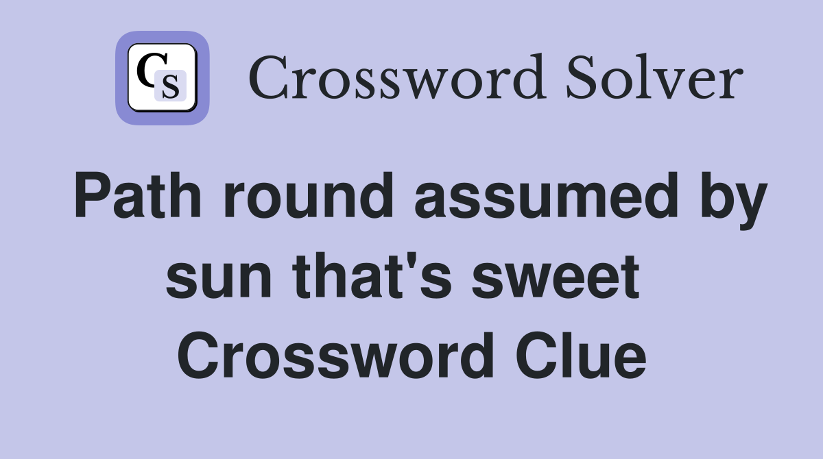 Path round assumed by sun that's sweet  Crossword Clue
