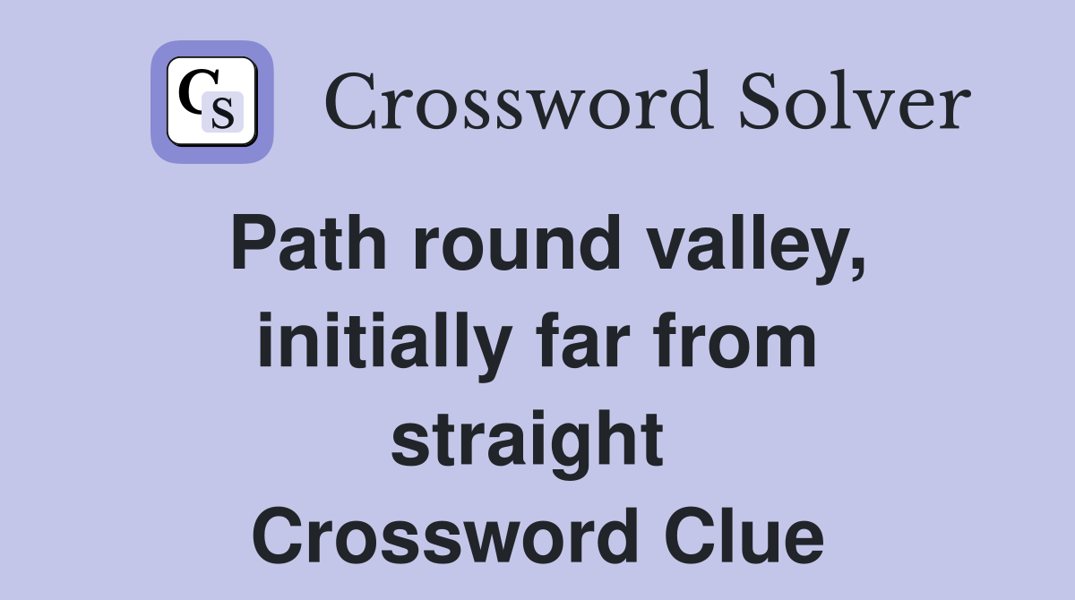 Path round valley, initially far from straight  Crossword Clue