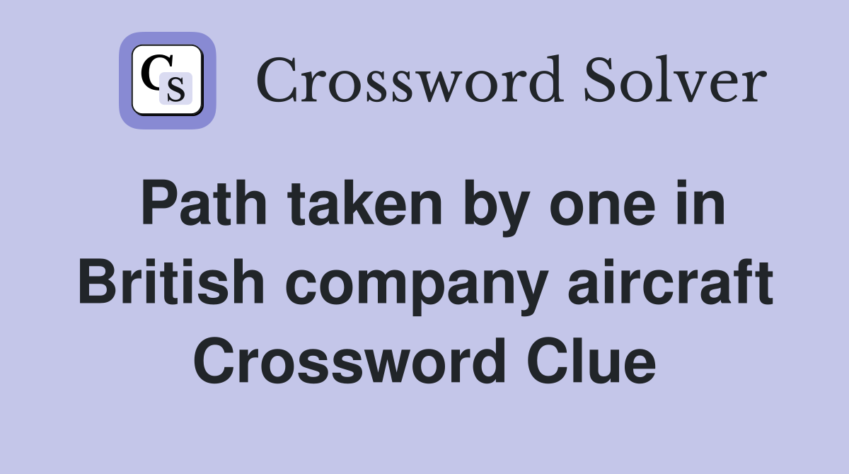 Path taken by one in British company aircraft Crossword Clue