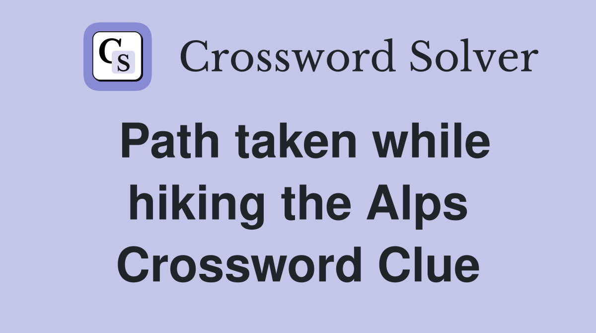 Path taken while hiking the Alps Crossword Clue