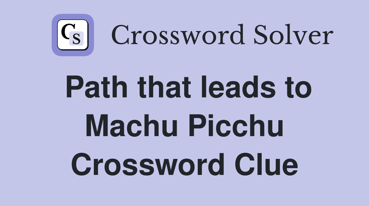 Path that leads to Machu Picchu Crossword Clue