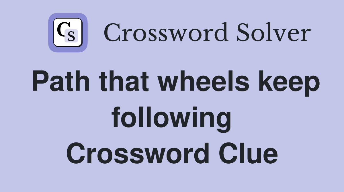 Path that wheels keep following Crossword Clue
