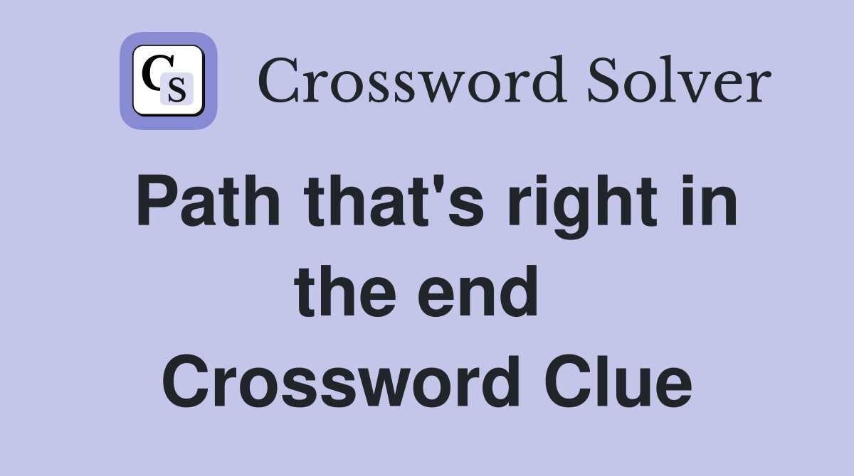 Path that's right in the end  Crossword Clue