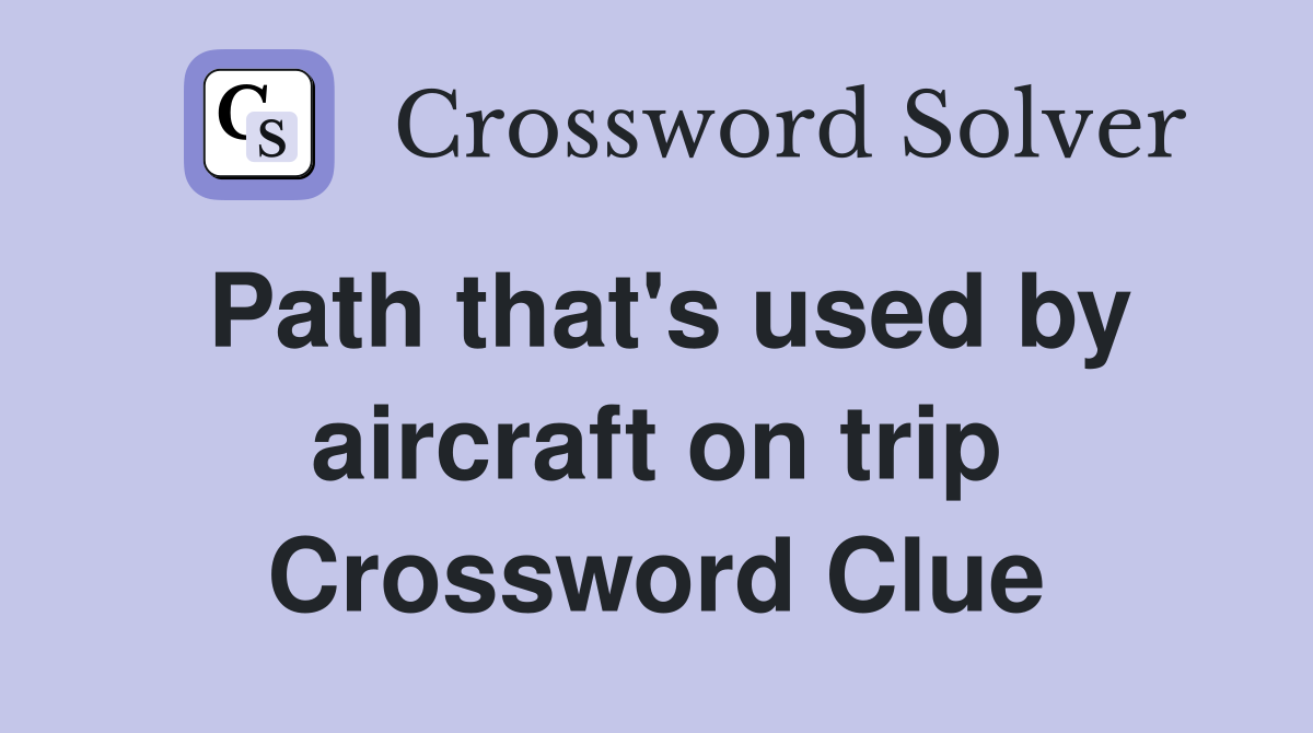 Path that's used by aircraft on trip Crossword Clue