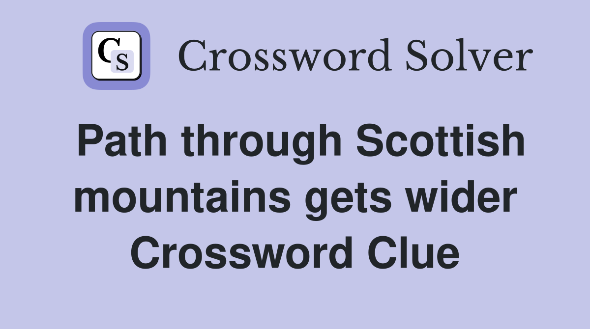 Path through Scottish mountains gets wider Crossword Clue