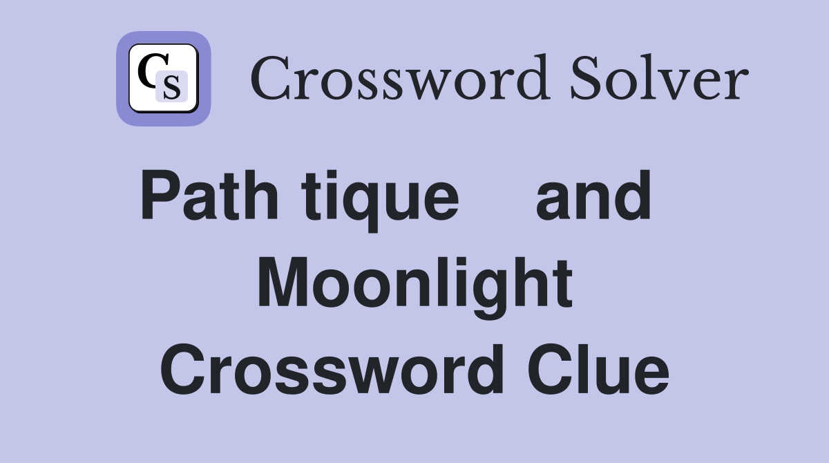 Path tique    and    Moonlight Crossword Clue