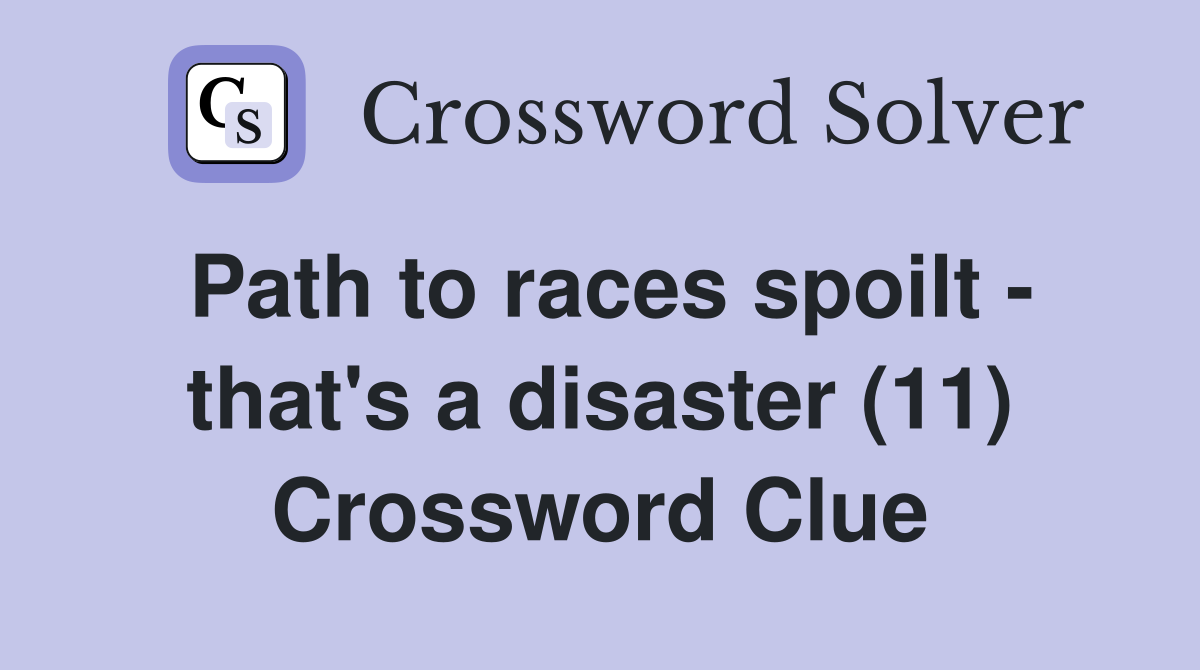 Path to races spoilt - that's a disaster (11) Crossword Clue