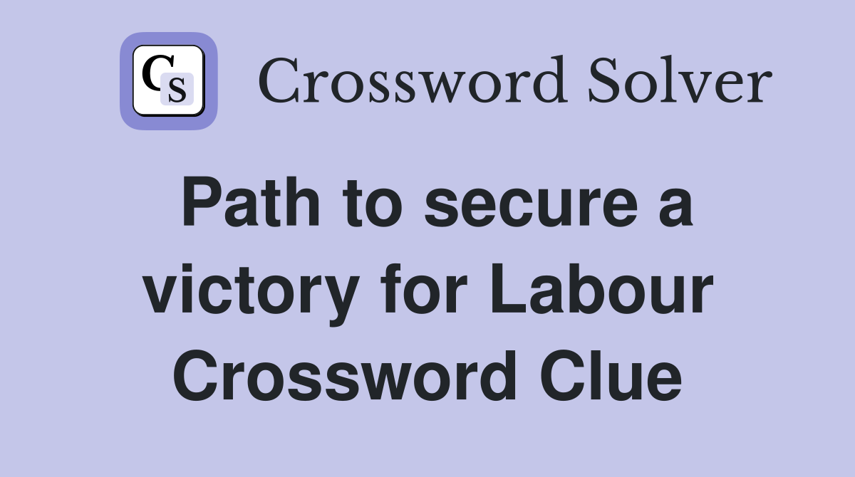 Path to secure a victory for Labour Crossword Clue