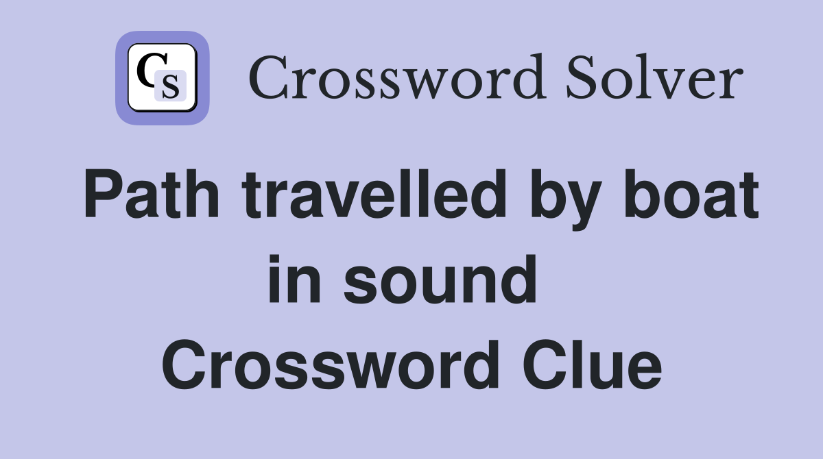 Path travelled by boat in sound  Crossword Clue