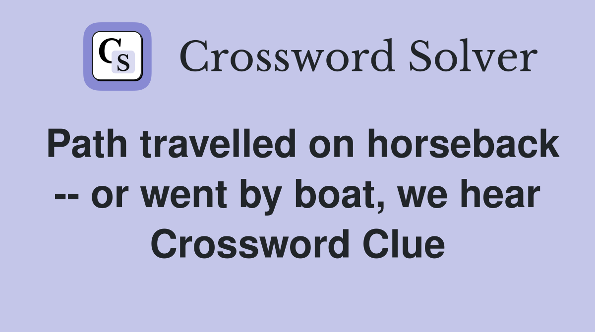 Path travelled on horseback -- or went by boat, we hear Crossword Clue