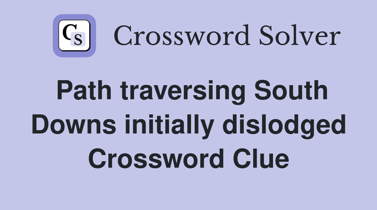Path traversing South Downs initially dislodged Crossword Clue