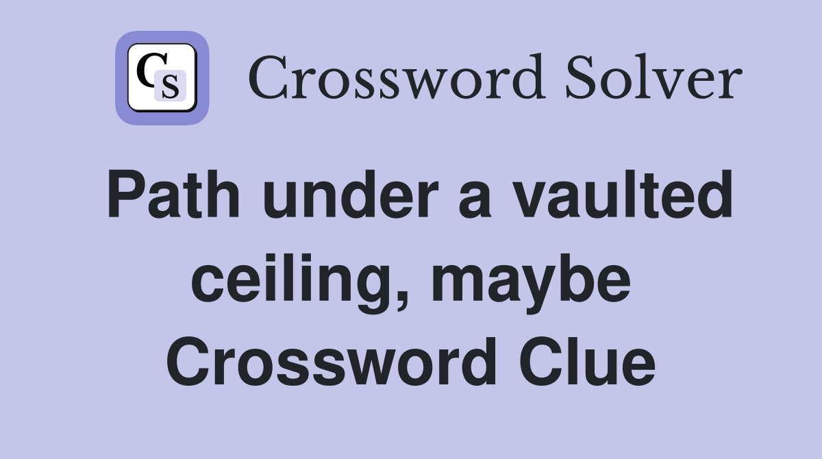 Path under a vaulted ceiling, maybe Crossword Clue
