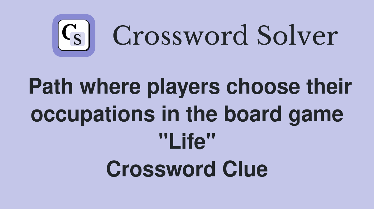 Path where players choose their occupations in the board game "Life" Crossword Clue