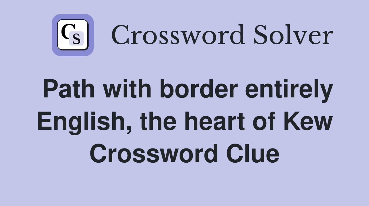 Path with border entirely English, the heart of Kew Crossword Clue