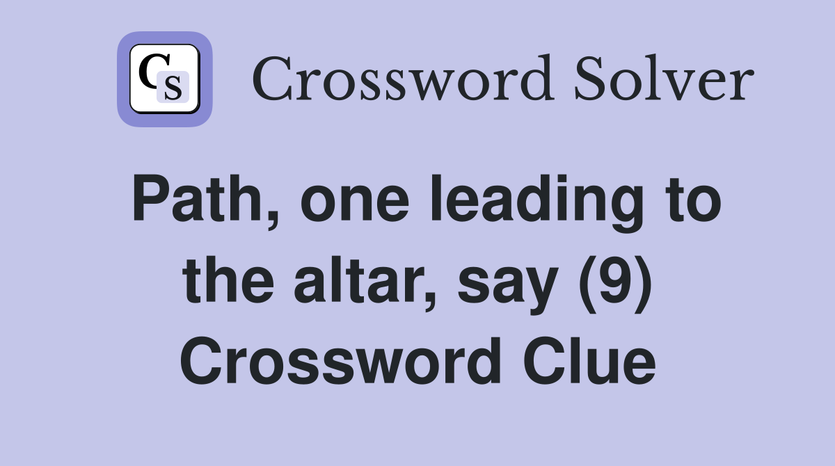 Path, one leading to the altar, say (9) Crossword Clue