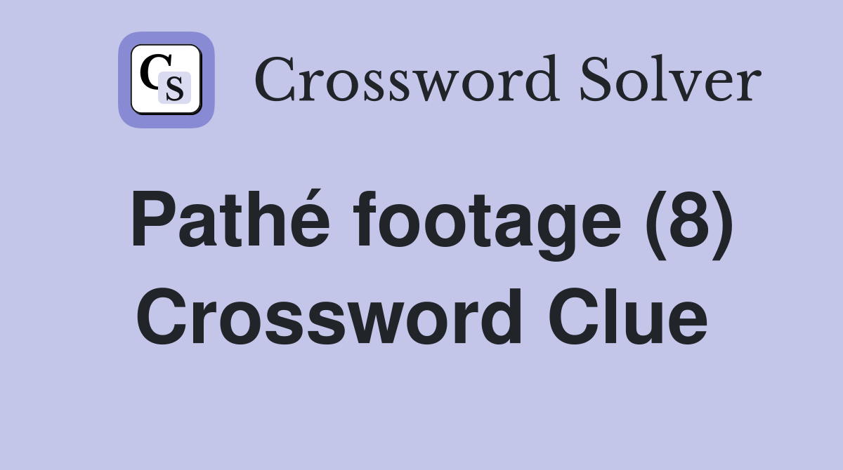 Pathé footage (8) Crossword Clue