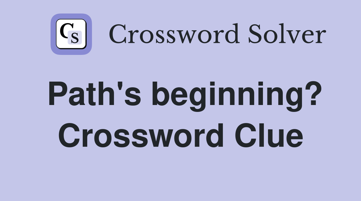 Path's beginning? Crossword Clue