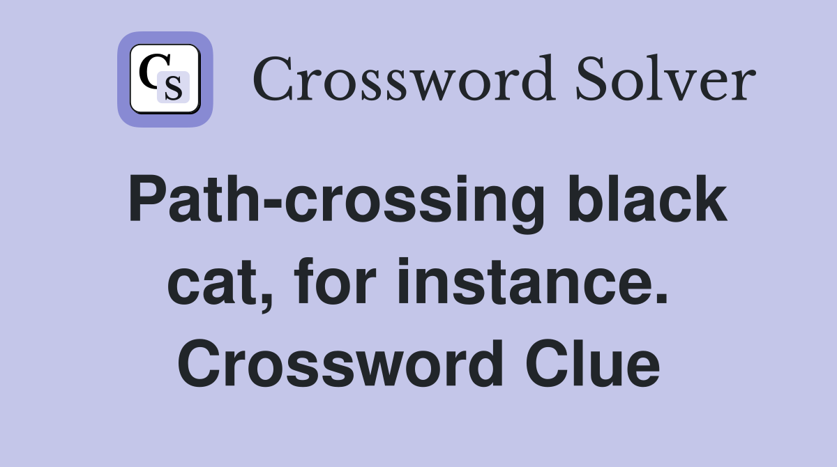 Path-crossing black cat, for instance. Crossword Clue