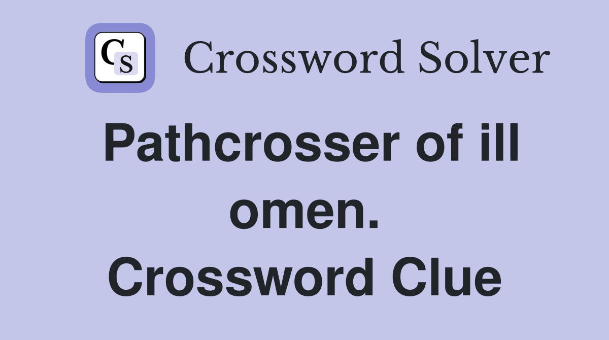Pathcrosser of ill omen. Crossword Clue