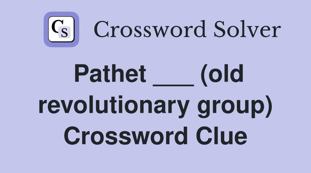 Pathet ___ (old revolutionary group) Crossword Clue