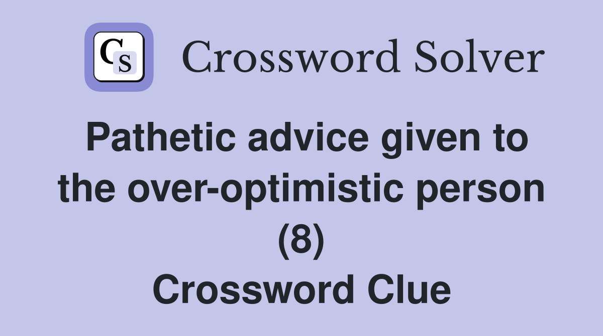 Pathetic advice given to the over-optimistic person (8) Crossword Clue