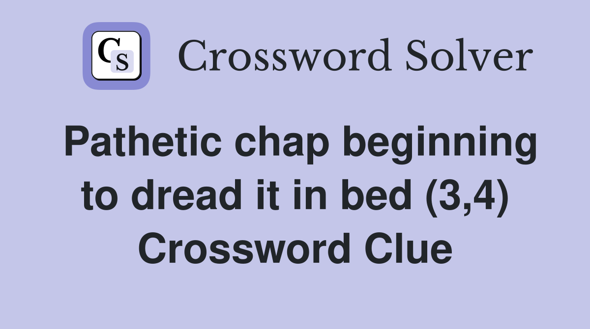 Pathetic chap beginning to dread it in bed (3,4) Crossword Clue