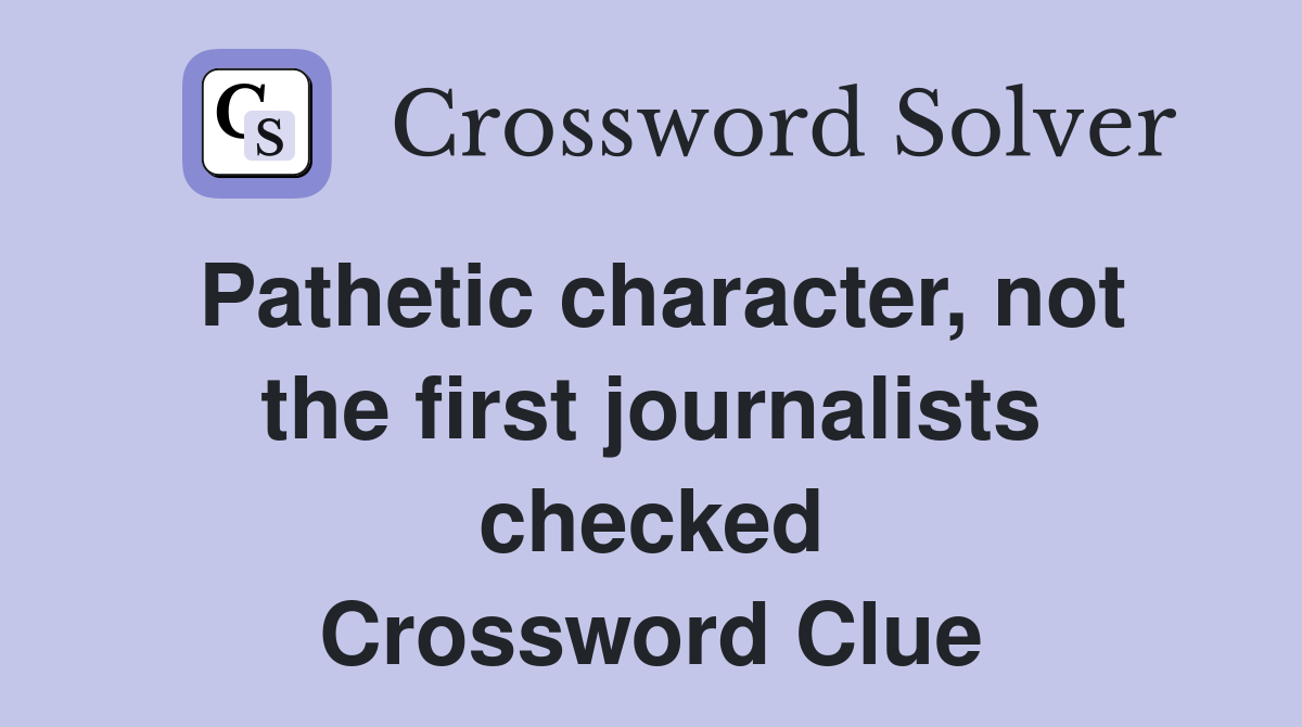 Pathetic character, not the first journalists checked Crossword Clue