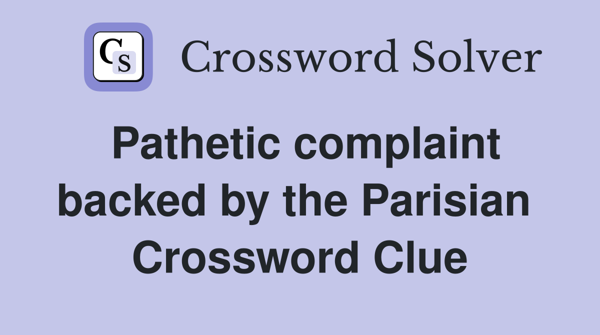 Pathetic complaint backed by the Parisian  Crossword Clue