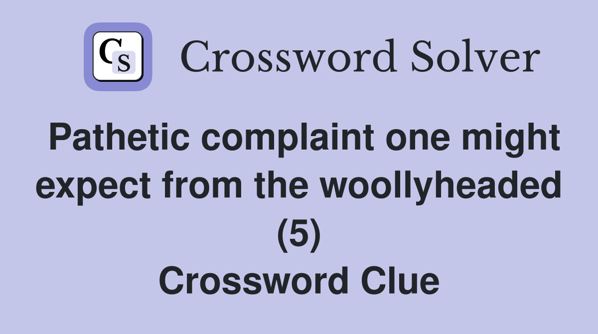 Pathetic complaint one might expect from the woollyheaded (5) Crossword Clue