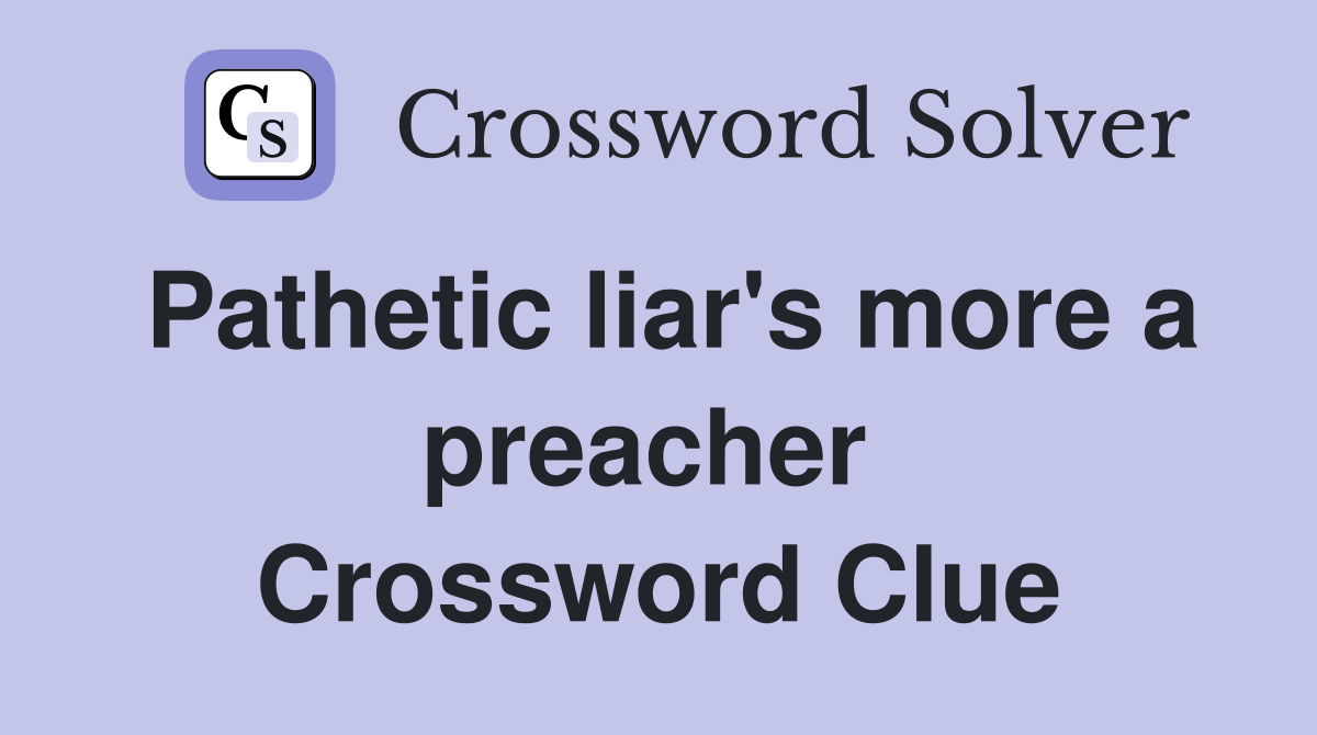 Pathetic liar's more a preacher  Crossword Clue