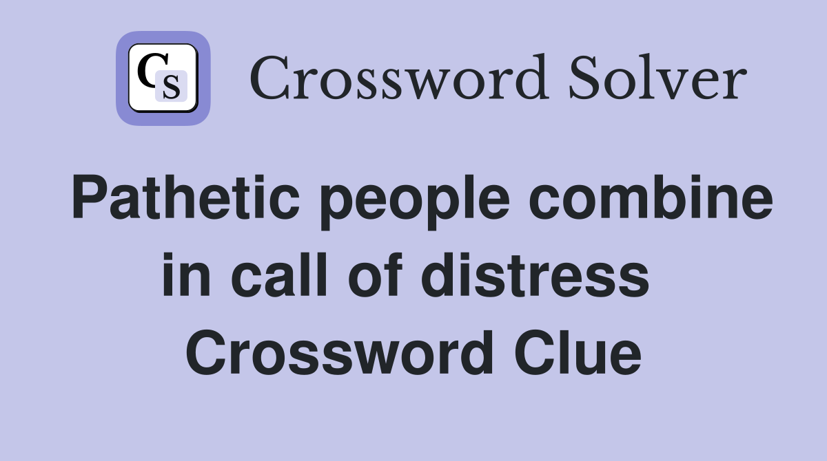 Pathetic people combine in call of distress  Crossword Clue