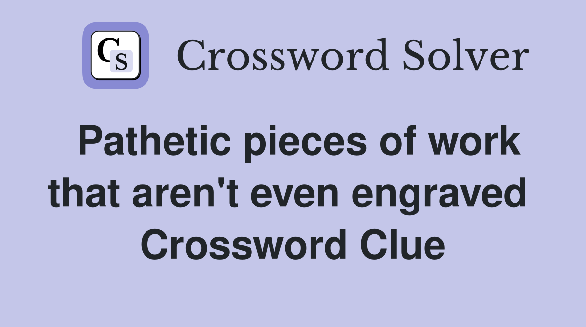 Pathetic pieces of work that aren't even engraved  Crossword Clue